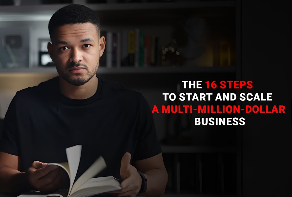 The 16 Steps to Start and Scale a Multi-Million-Dollar Business