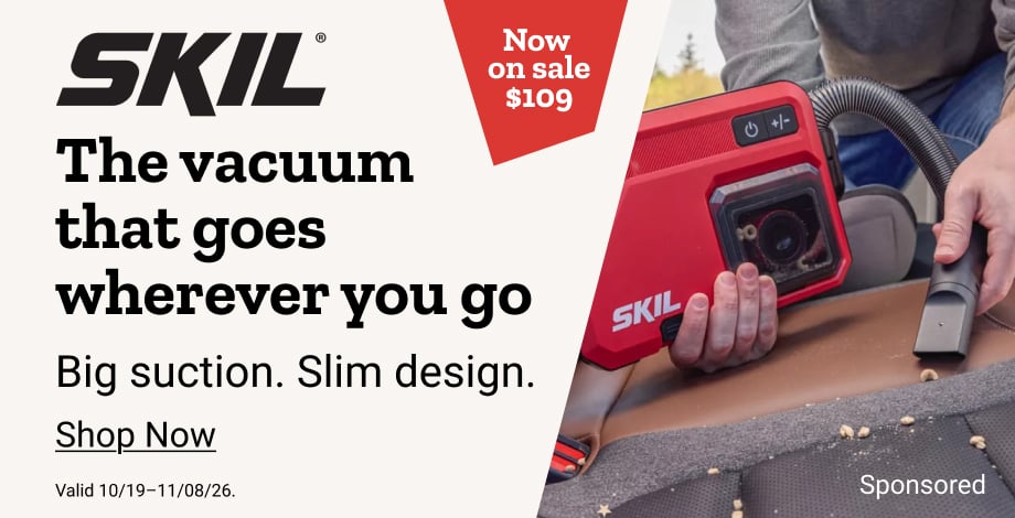 Sponsored by SKIL. SKIL slim vacuum cleaning a car seat. The vacuum that goes wherever you go. Big Suction. Slim design. Now on sale $109. Valid 10/19–11/08/26. Shop now.