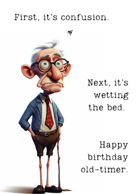 First it's Confusion. Next, it's Wetting the Bed. Happy Birthday Old Timer