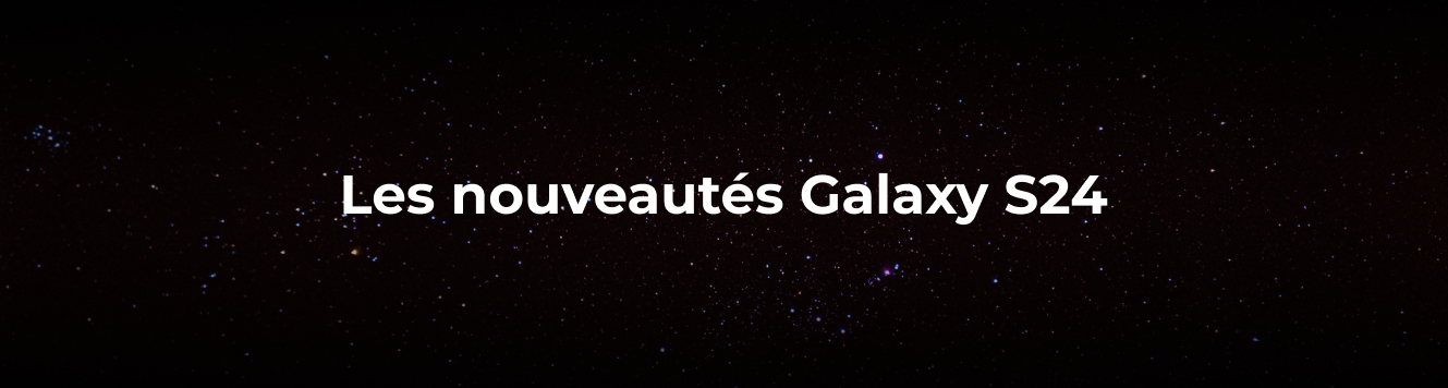 banniere noire avec galaxie pour annoncer les nouveautés du Galaxy S24 