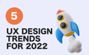 The Top 5 UX Design Trends for 2022