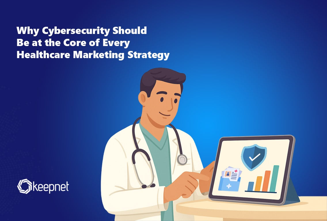 Why Cybersecurity Should Drive Every Healthcare Marketing Strategy