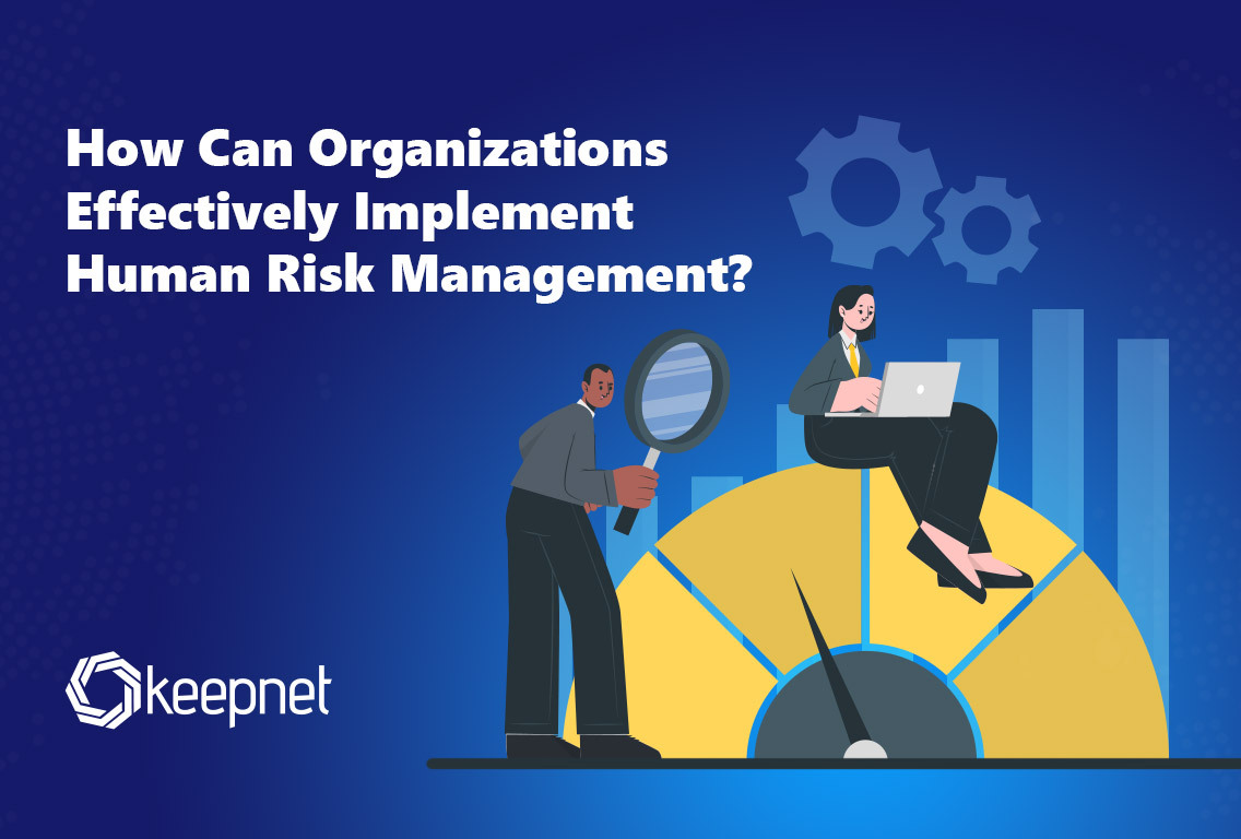 How Can Organizations Effectively Implement Human Risk Management?
