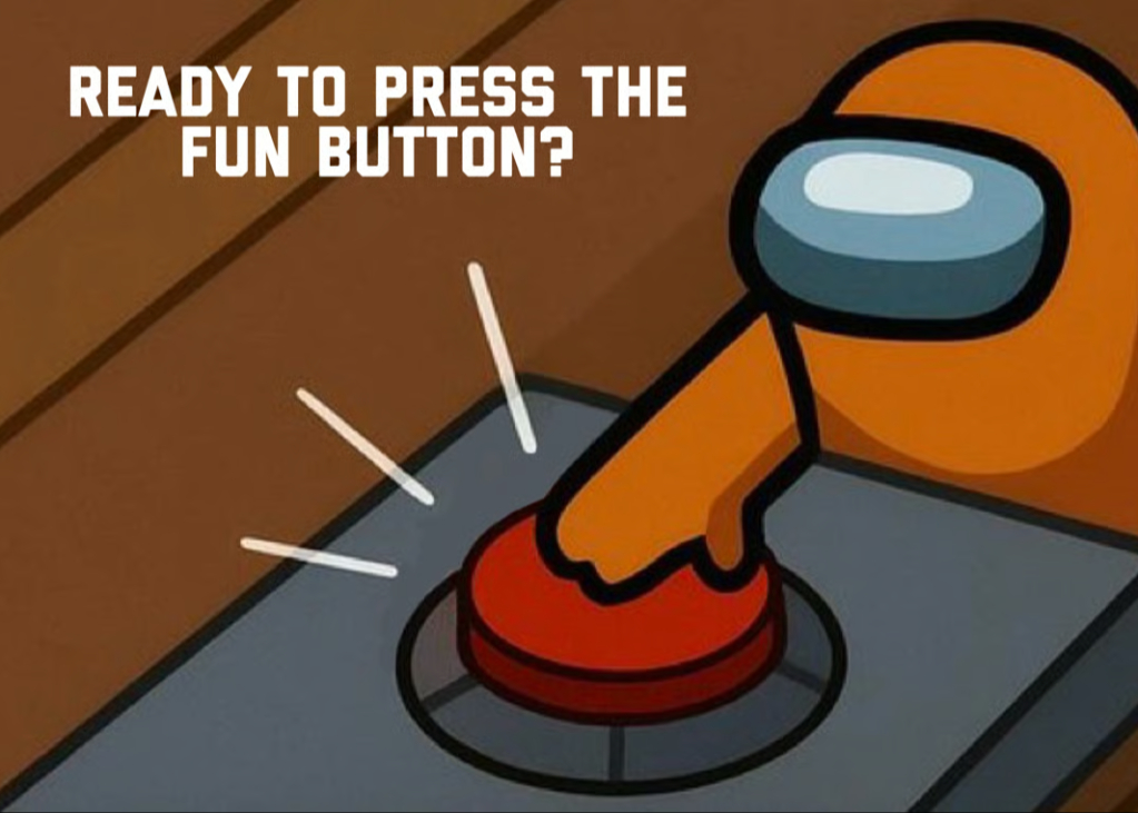 Ready To Press The Fun Button?
