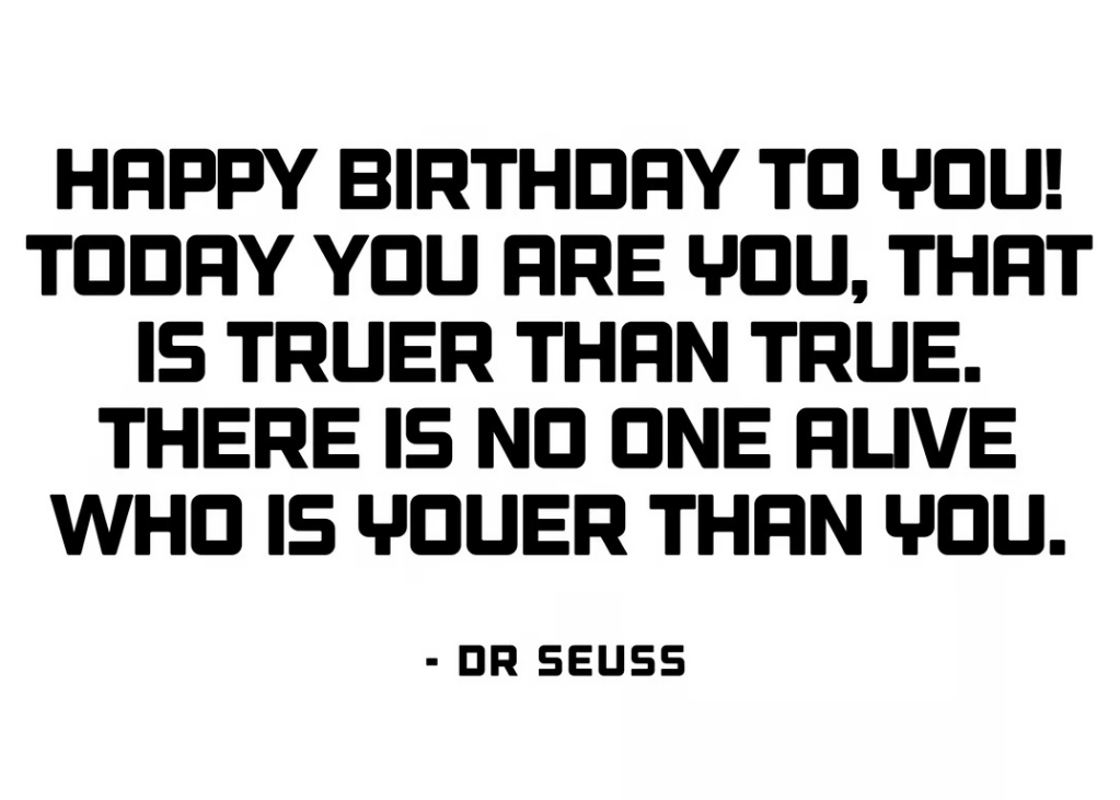 Happy Birthday To You: Nobody is Truer Than You!