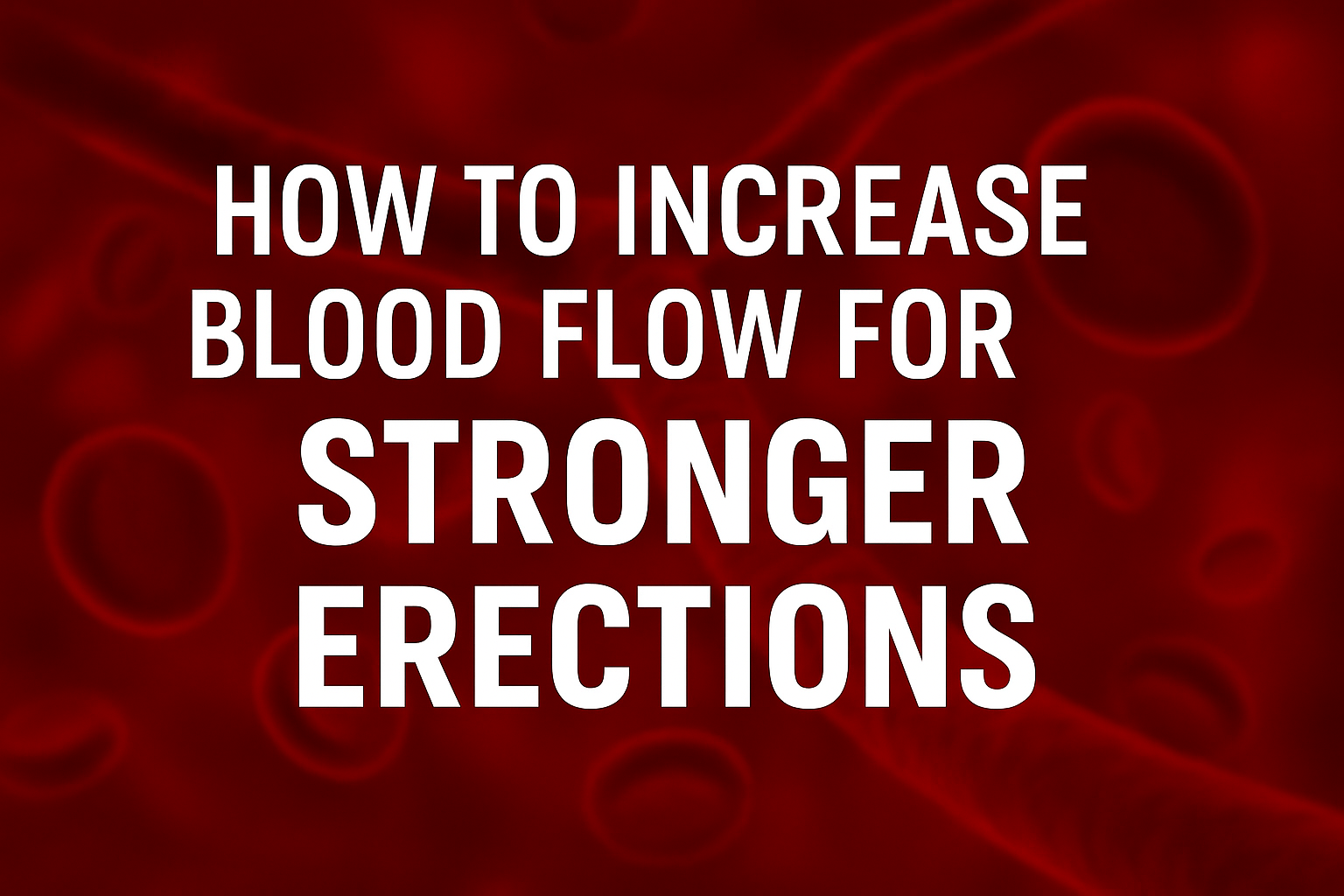 Educational health graphic with a red background depicting blood cells and vessels. Bold white text reads 'How to Increase Blood Flow for Stronger Erections,' emphasizing circulation and sexual wellness.