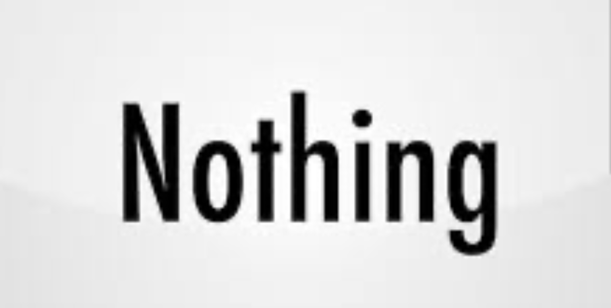 Nothing.