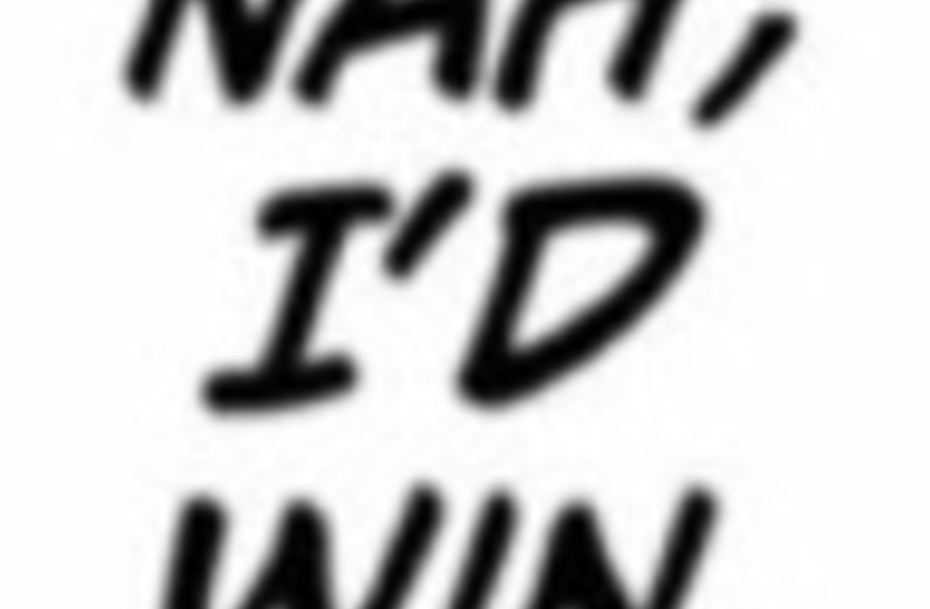 Nah I'd win