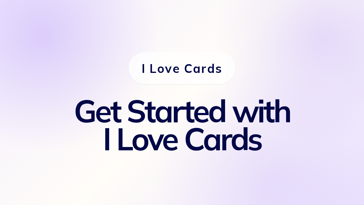 Get Started with I Love Cards