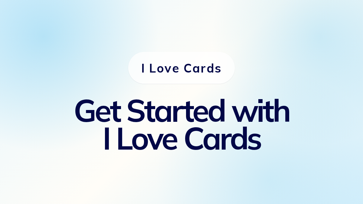 Get Started with I Love Cards