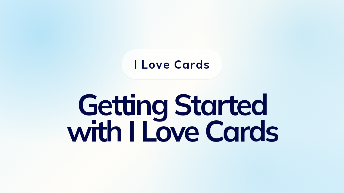 Getting Started with I Love Cards