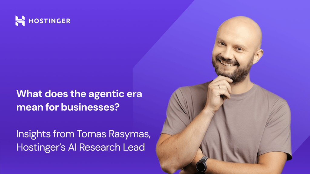 Inside Hostinger’s AI-first approach: What the agentic AI era means for businesses