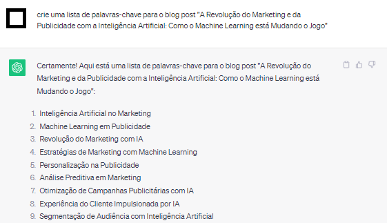 Input no chatgpt: "crie uma lista de palavras-chave para o blog post "A Revolu&ccedil;&atilde;o do Marketing e da Publicidade com a Intelig&ecirc;ncia Artificial: Como o Machine Learning est&aacute; Mudando o Jogo"". Output com 9 sugest&otilde;es