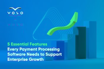 5 Essential Features Every Payment Processing Software Needs To Support Enterprise Growth