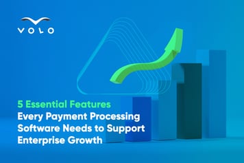 5 Essential Features Every Payment Processing Software Needs To Support Enterprise Growth