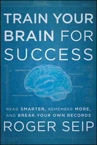 Train Your Brain For Success: Read Smarter, Remember More, and Break Your Own Records (Roger Seip)