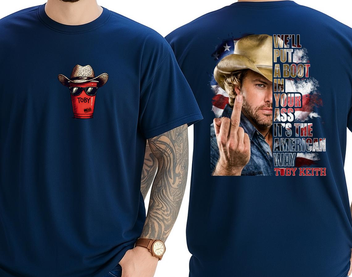 Toby Keith We'll Put A Boot In Your Ass It's The American Way, 4th Of July Courtesy Of The Red, White & Blue Shirt/Sweatshirt/Hooodie