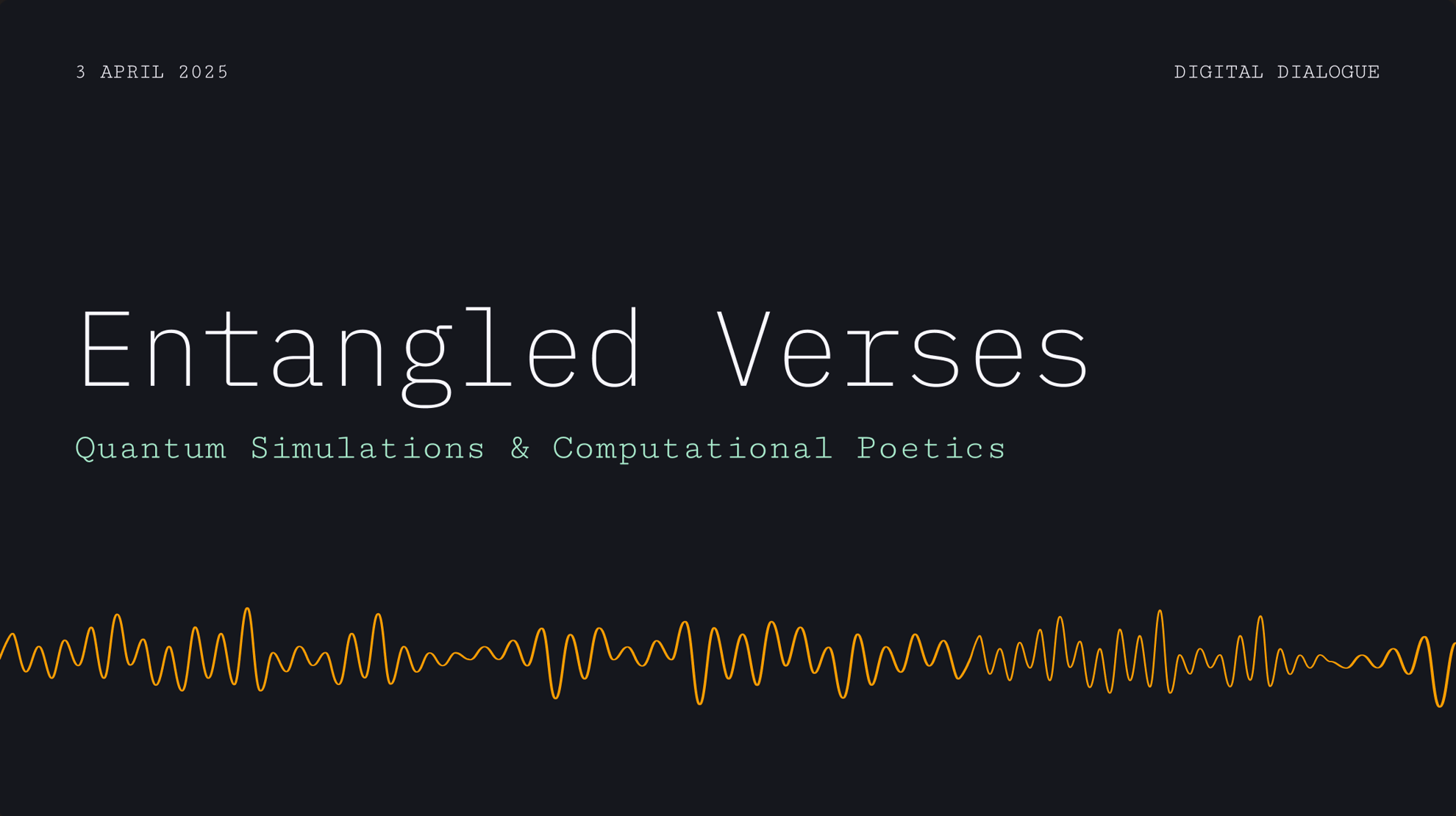 Title slide: Entangled Verses, Quantum Simulations & Computational Poetics, Digital Dialogue, 3 April 2025, above an orange waveform.
