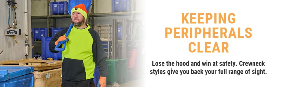 KEEPING PERIPHERALS CLEAR. Lose the hood and win at safety. Crewneck styles give you back your full range of sight.