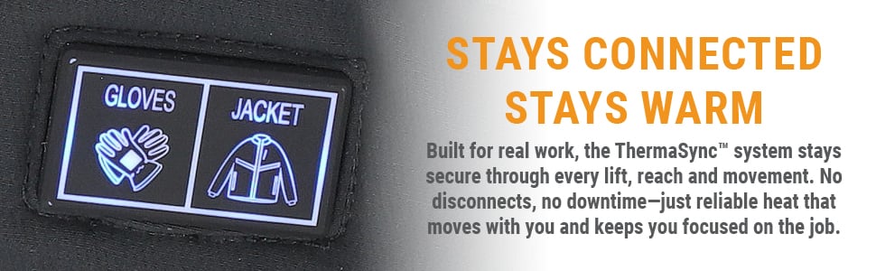 STAYS CONNECTED, STAYS WARM Built for real work, the ThermaSync™ system stays secure through every lift, reach and movement. No disconnects, no downtime—just reliable heat that moves with you and keeps you focused on the job 