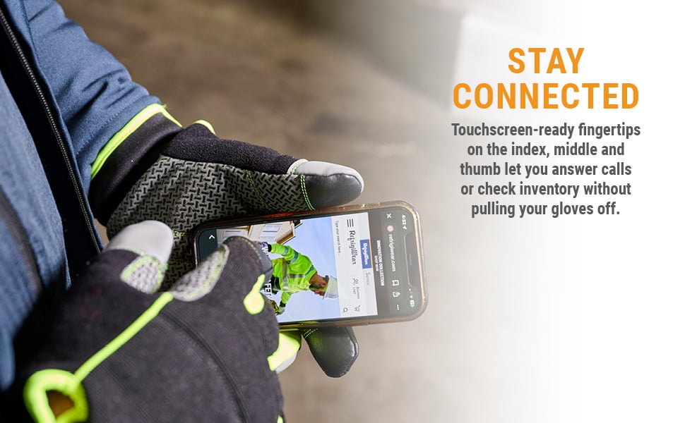 STAY CONNECTED Touchscreen-ready fingertips on the index, middle and thumb let you answer calls or check inventory without pulling your gloves off.