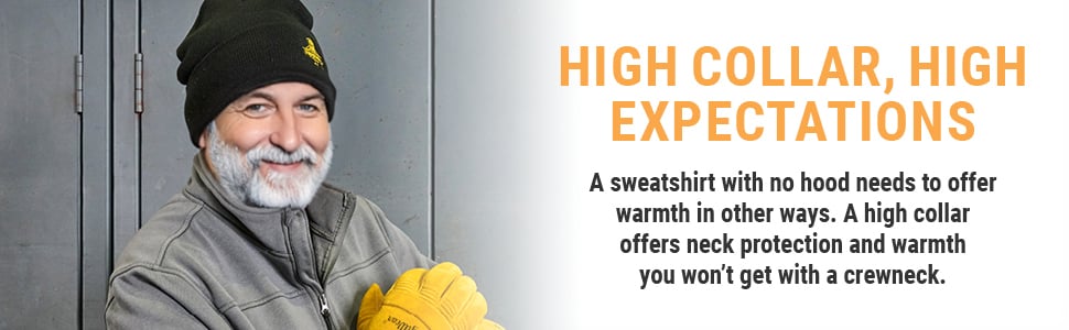 HIGH COLLAR, HIGH EXPECTATIONS. A sweatshirt with no hood needs to offer warmth in other ways. A high collar offers neck protection and warmth you won’t get with a crewneck.