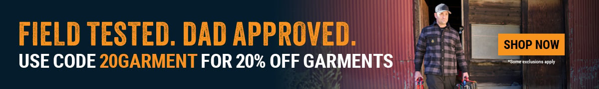 FIELD TESTED. DAD APPROVED. Use code 20GARMENT for 20% off garments.