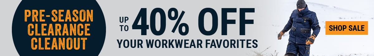 PRE-SEASON CLEARANCE CLEANOUT Up to 40% OFF your workwear favorites. . 