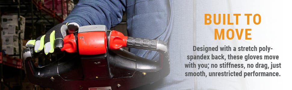 BUILT TO MOVE Designed with a stretch poly-spandex back, these gloves move with you; no stiffness, no drag, just smooth, unrestricted performance.