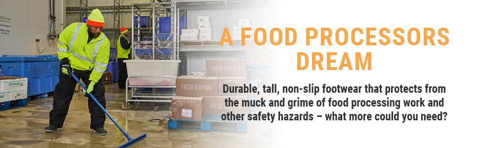 A FOOD PROCESSORS DREAM: Durable, tall, non-slip footwear that protects from the muck and grime of food processing work and other safety hazards – what more could you need?