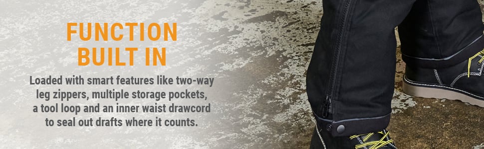 FUNCTION BUILT IN. Loaded with smart features like two-way leg zippers, multiple storage pockets, a tool loop and an inner waist drawcord to seal out drafts where it counts.