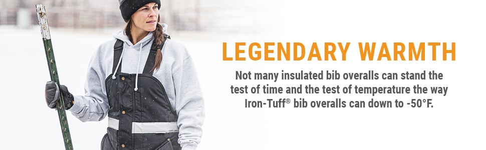 LEGENDARY WARMTH. Not many insulated bib overalls can stand the test of time and the test of temperature the way Iron-Tuff® bib overalls can down to -50°F.
