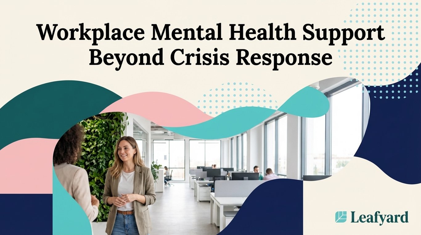 Workplace Mental Health Support Beyond Crisis Response Leafyard