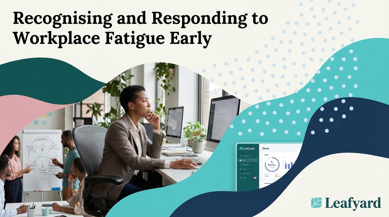 Recognising and Responding to Workplace Fatigue Early