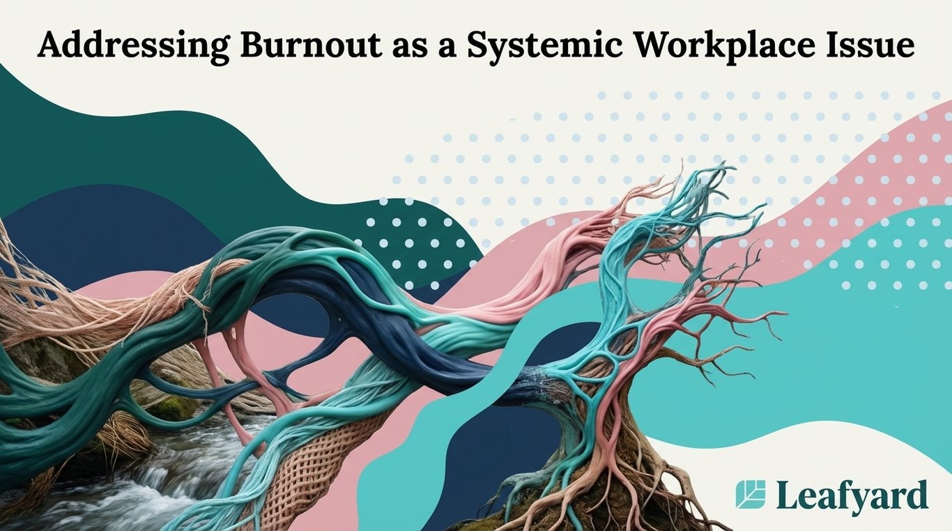 Addressing Burnout as a Systemic Workplace Issue