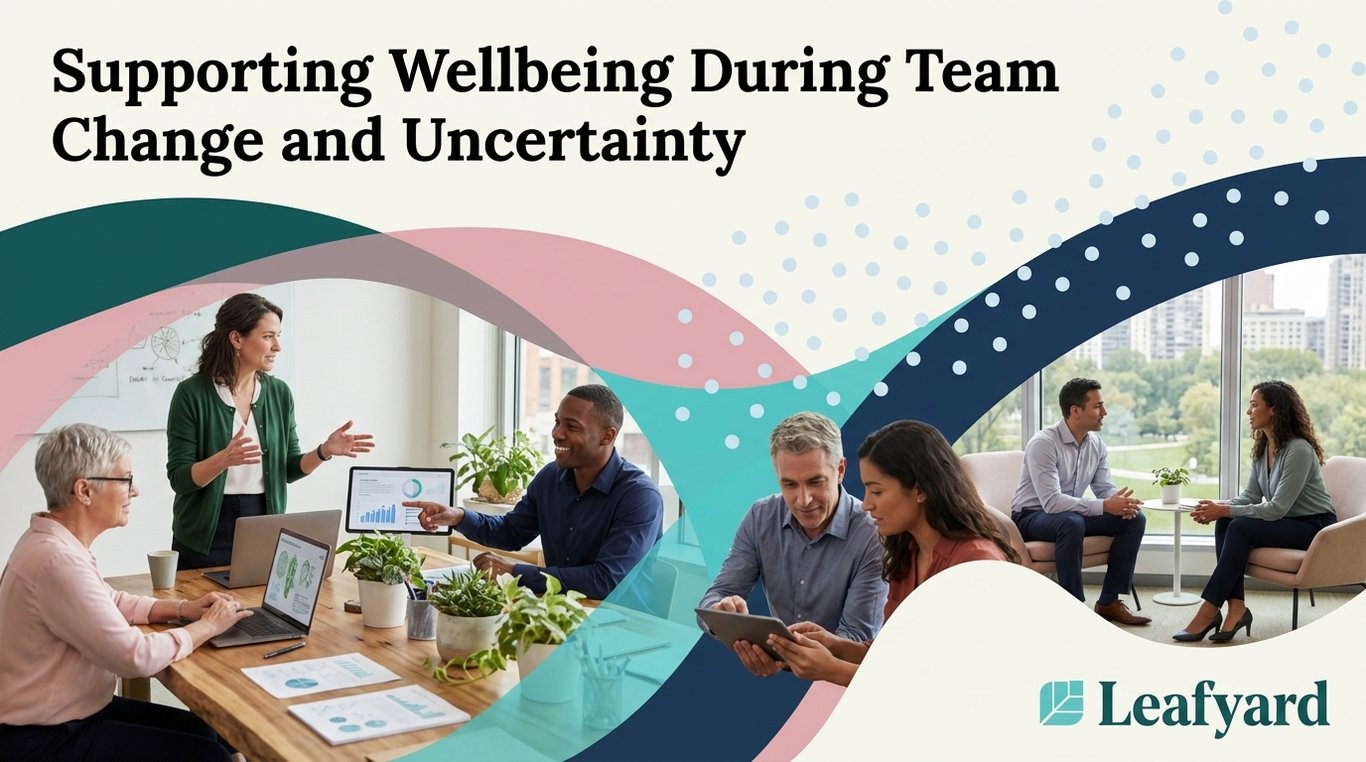 Supporting Wellbeing During Team Change and Uncertainty