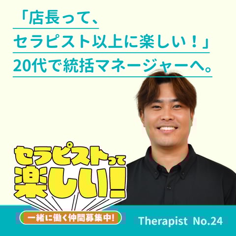 【セラピストインタビュー Vol.24】「店長って、実はセラピスト以上に楽しい！」20代で統括マネージャーへ。