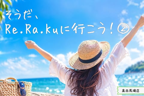 そうだ！Re.Ra.Kuに行こう！②｜Re.Ra.Ku(リラク)高田馬場店