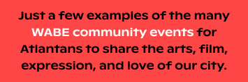 Examples of WABE community events for Atlantans to share the arts, film, expression, and love of our city
