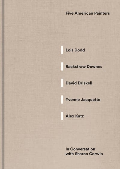 Book cover for Five American Painters: Lois Dodd, Rackstraw Downes, David Driskell, Yvonne Jacquette, and Alex Katz in Conversation with Sharon Corwin