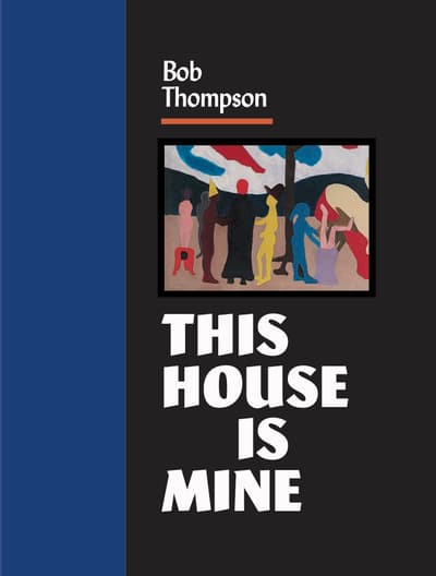 Bob Thompson: This House Is Mine publication standing up on a tabletop displaying front cover
