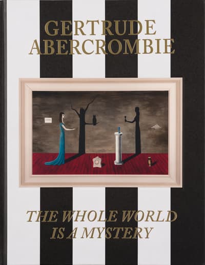 A book cover with black and white stripes, titled "GERTRUDE ABERCROMBIE," featuring a surreal painting and the phrase "THE WHOLE WORLD IS A MYSTERY."
