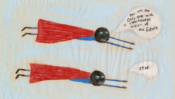 A hand-drawn illustration with a light blue textured background depicts two identical panels of a figure flying horizontally like a superhero. The figure has a large, round black head with green eyes and bared white teeth, a thin blue body, and a long red cape. In the top panel, a speech bubble coming from the figure says, "You are the ONLY one with a clear-headed vision vision of the future". In the bottom panel, a speech bubble coming from the same figure says, "STOP."