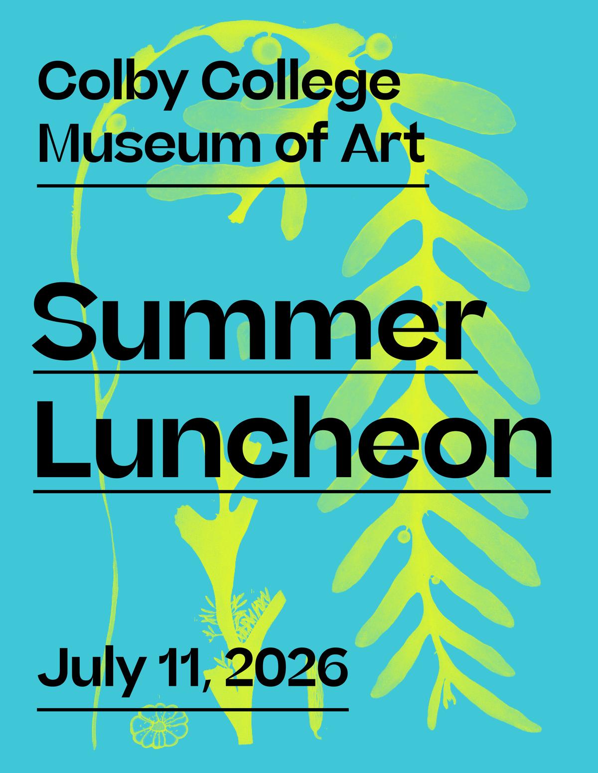 An event graphic with a turquoise background and a large yellow graphic of kelp in the center. Bold, black sans-serif text reads: "Colby College Museum of Art," with a line underneath; "Summer Luncheon," with two lines underneath; and "July 11, 2026," with a line underneath.