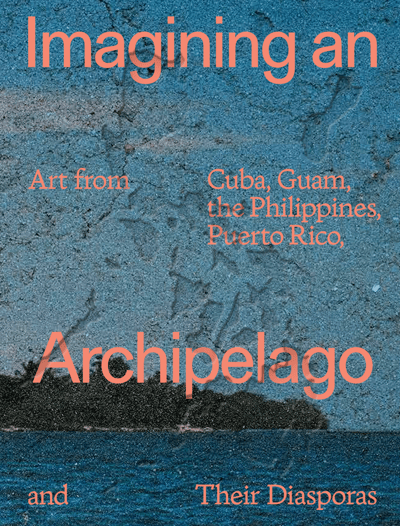 Poster with peach-colored text over a blue textured background and island shoreline reads, "Imagining an Art from Cuba, Guam, the Philippines, Puerto Rico, Archipelago and Their Diasporas"