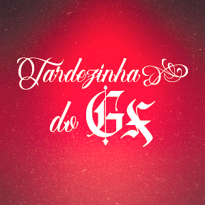 Tardezinha do GX
