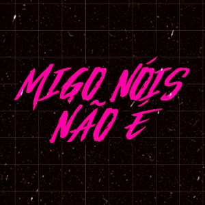 Migo nois não é