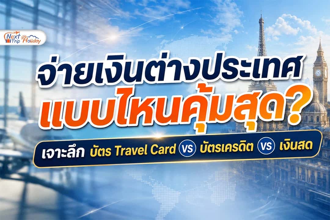 จ่ายเงินต่างประเทศแบบไหนคุ้มสุด? เจาะลึกบัตร Travel Card VS บัตรเครดิต VS เงินสด