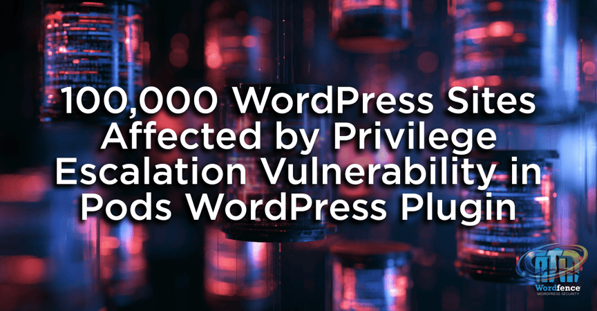 100,000 WordPress Sites Affected by Privilege Escalation Vulnerability in  Pods WordPress Plugin