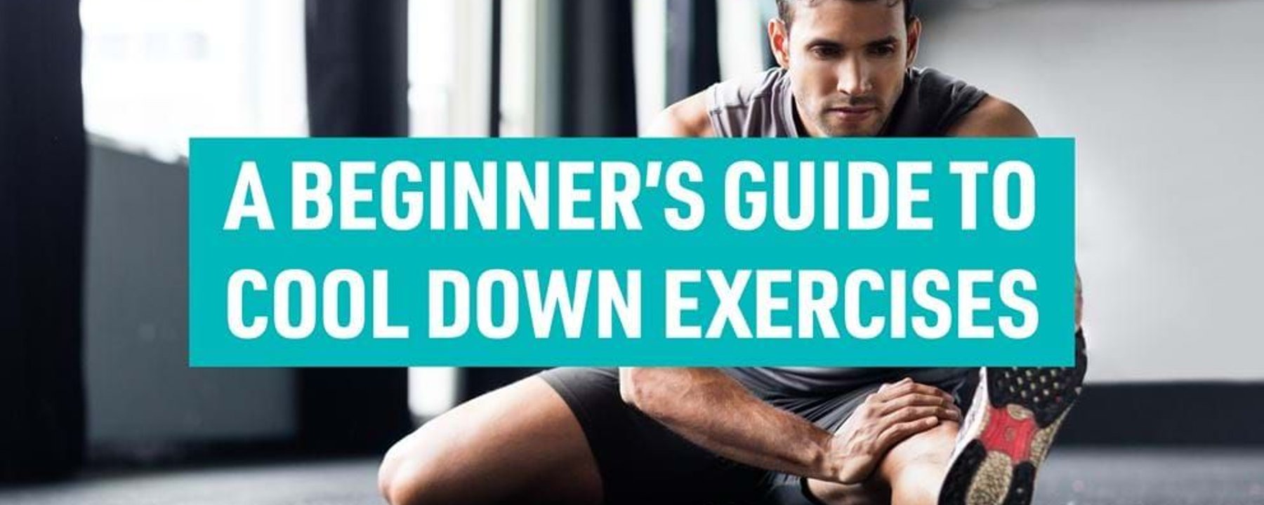 Man stretching leg on gym floor with text A beginner's guide to cool down exercises